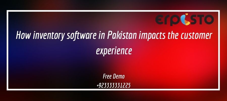 How inventory software in Lahore Karachi Islamabad Pakistan impacts the customer experience